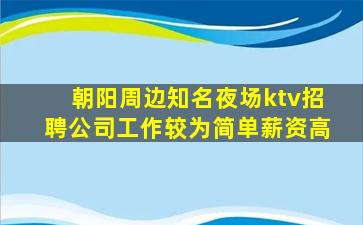 朝阳周边知名夜场ktv招聘公司工作较为简单薪资高
